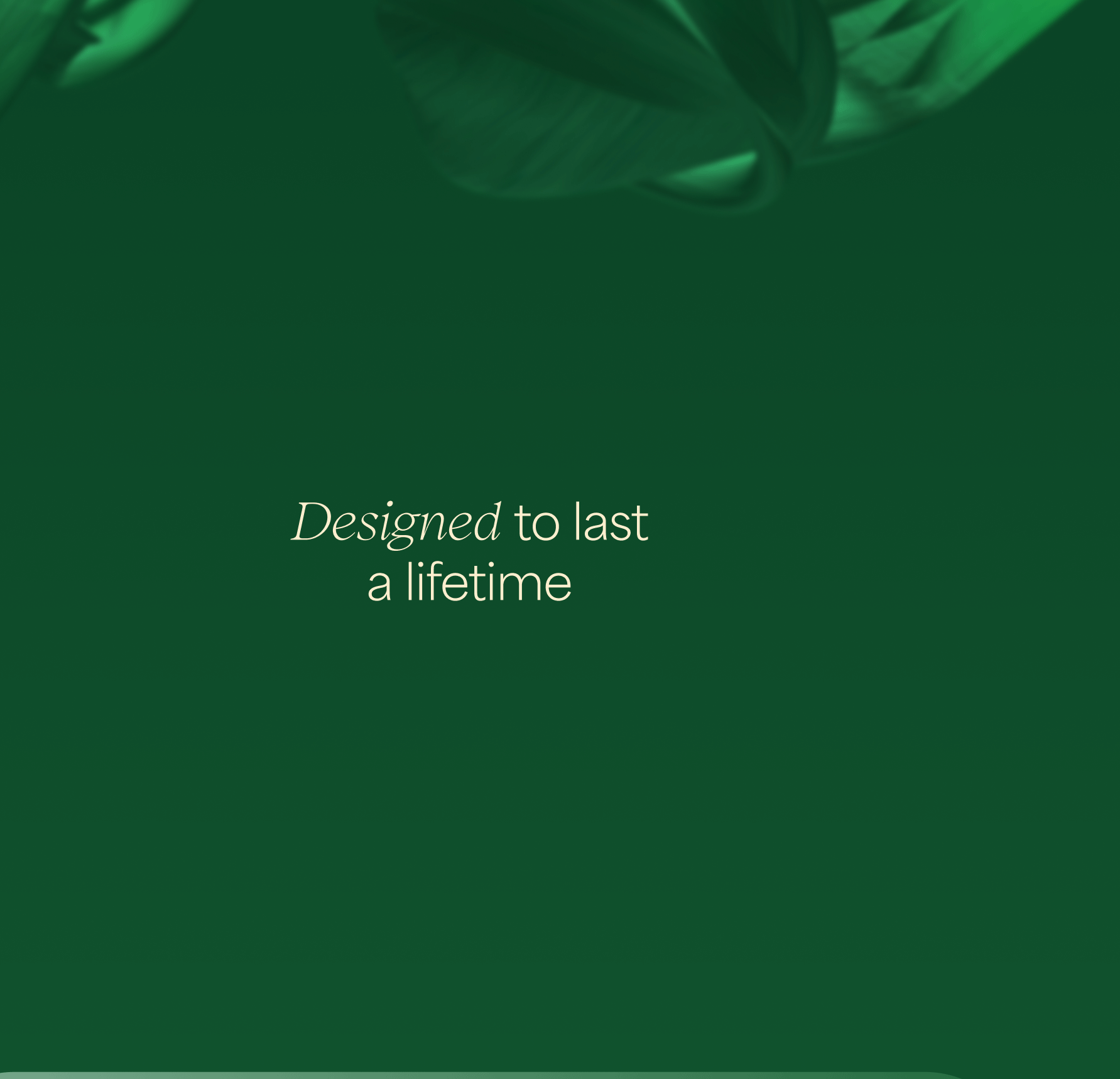 Designed to last lifetime
